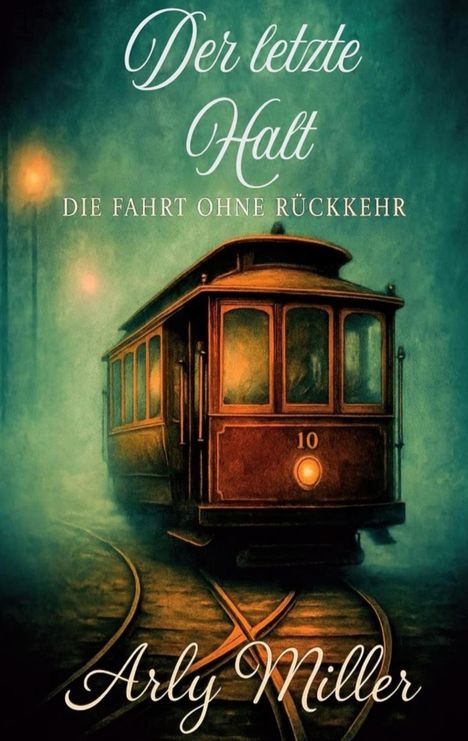 "Der letzte Halt: Die Fahrt ohne Rückkehr" von Arly Miller. Illustration einer alten Straßenbahn bei Nacht.