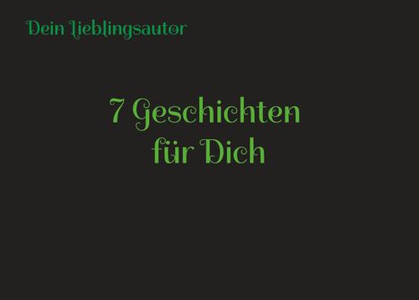 "Dein Lieblingsautor" oben, "7 Geschichten für Dich" zentral. Grüner Text auf schwarzem Hintergrund.