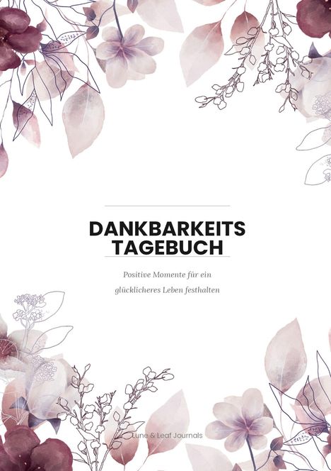 "DANKBARKEITS TAGEBUCH. Positive Momente für ein glücklicheres Leben festhalten." Blumenmuster als Rahmen.