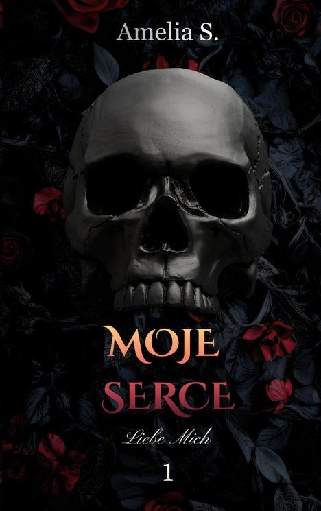 "Amelia S. MOJE SERCE Liebe Mich 1". Dunkler Hintergrund, ein schwarzer Totenkopf, umgeben von roten Rosen.