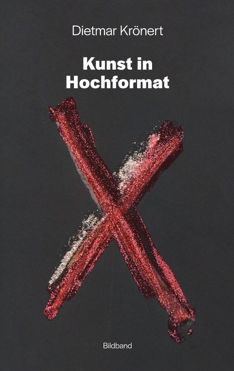 „Dietmar Krönert. Kunst in Hochformat. Bildband.“ Ein rotes, texturiertes „X“ auf schwarzem Hintergrund.