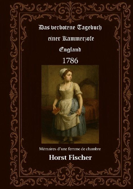 "Das verbotene Tagebuch einer Kammerzofe, England 1786, Mémoires d'une femme de chambre, Horst Fischer." Bild einer Zofe.
