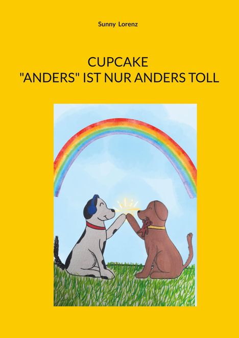 Text: "Sunny Lorenz", "CUPCAKE 'ANDERS' IST NUR ANDERS TOLL." Illustration: Zwei Hunde im Gras, Pfoten treffen sich vor Regenbogen.