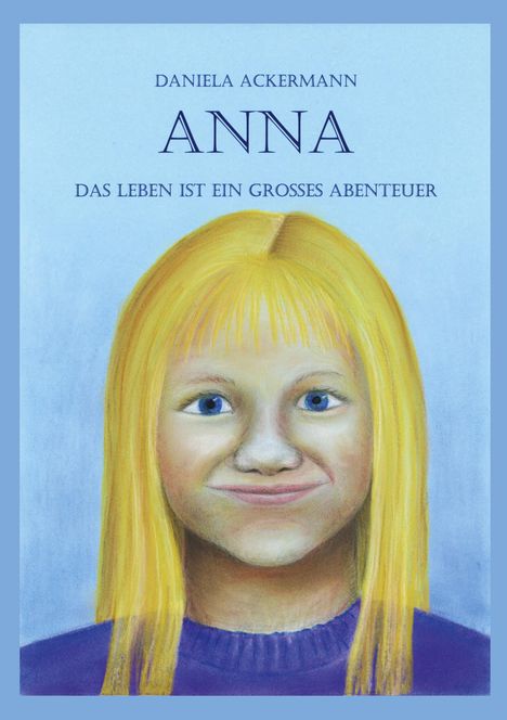 Text: „Daniela Ackermann, ANNA, Das Leben ist ein großes Abenteuer.“ Illustration: Mädchen mit langem blondem Haar.
