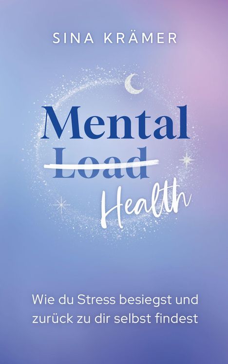 Sina Krämer, Mental Health. Wie du Stress besiegst und zurück zu dir selbst findest. Blau-lila Hintergrund, funkelnde Details.