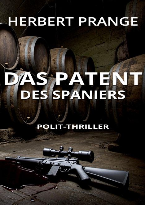„HERBERT PRANGE“, „DAS PATENT DES SPANIERS“, „POLIT-THRILLER“. Illustration: Gewehre, Blutlache, Weinfässer.