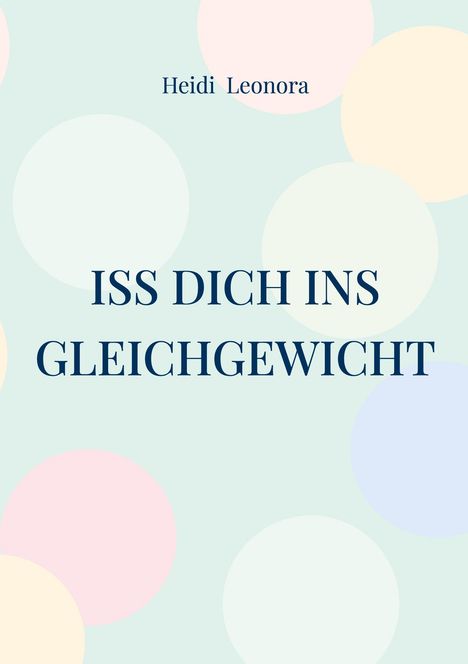 Text: "ISS DICH INS GLEICHGEWICHT" und "Heidi Leonora". Hintergrund: große, pastellfarbene Kreise.