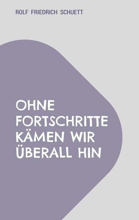 Oben mittig: "Rolf Friedrich Schuett". Unten: "Ohne Fortschritte kämen wir überall hin". Minimalistisches Design mit lila Form.
