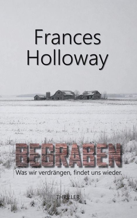 „Frances Holloway“, „BEGRABEN“, „Was wir verdrängen, findet uns wieder“, „THRILLER“. 
Winterlandschaft mit alten Gebäuden.