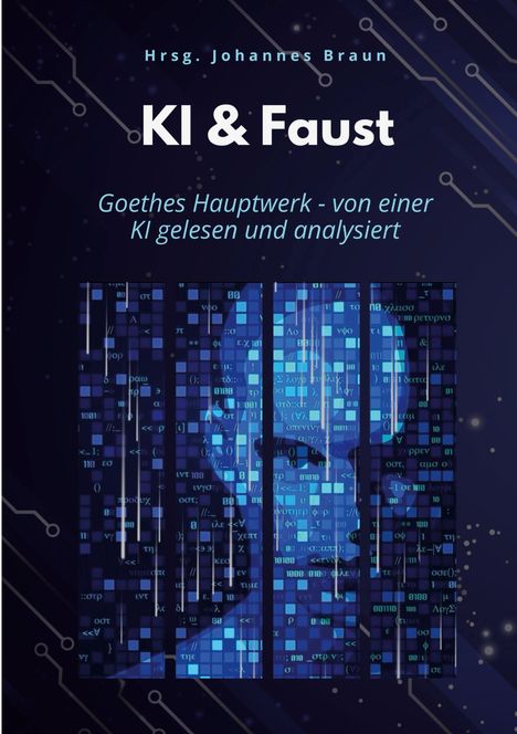 Hrsg. Johannes Braun. KI & Faust. Goethes Hauptwerk - von einer KI gelesen und analysiert. Blaues digitales Muster.