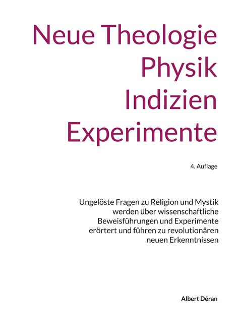 "Neue Theologie Physik Indizien Experimente. 4. Auflage. Ungelöste Fragen zu Religion und Mystik. Albert Déran."
