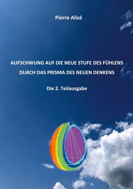 "Pierre Alizé: Aufschwung auf die neue Stufe des Fühlens durch das Prisma des neuen Denkens. Die 2. Teilausgabe." Ein Regenbogenprisma vor blauem Himmel mit Wolken.