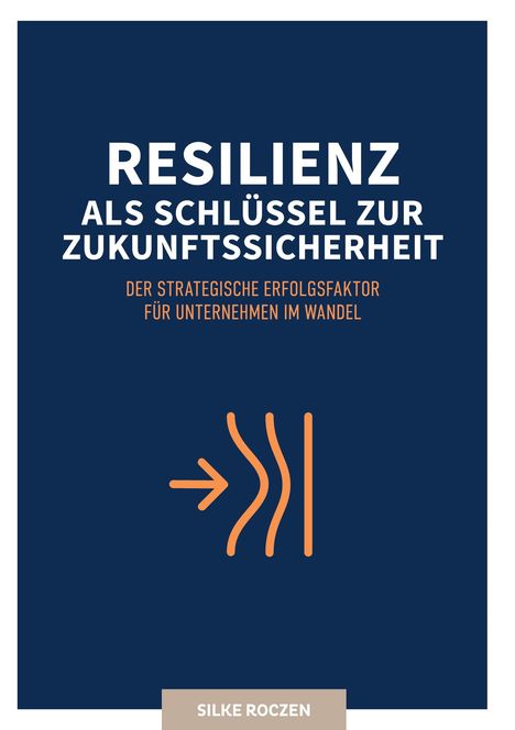 Text: "RESILIENZ ALS SCHLÜSSEL ZUR ZUKUNFTSSICHERHEIT. DER STRATEGISCHE ERFOLGSFAKTOR FÜR UNTERNEHMEN IM WANDEL. SILKE ROCZEN." Illustration: Pfeil mit Linien.