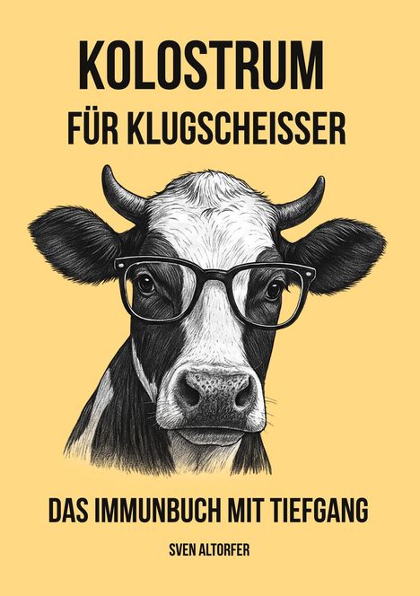 „Kolostrum für Klugscheisser. Das Immunbuch mit Tiefgang. Sven Altorfer.“ Illustration einer Kuh mit Brille.