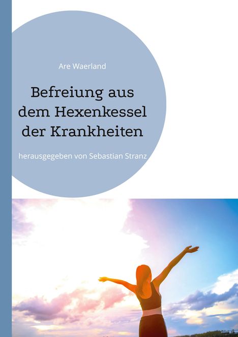 Titel: "Befreiung aus dem Hexenkessel der Krankheiten". Herausgeber: Sebastian Stranz. Frau mit ausgebreiteten Armen im Sonnenuntergang.