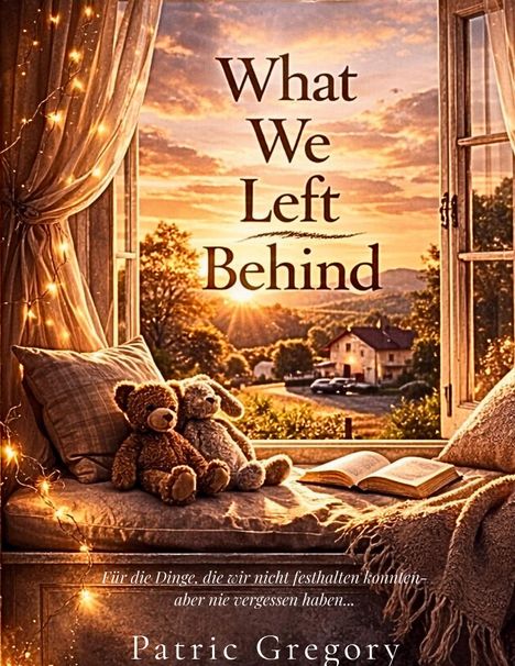 Text: "What We Left Behind. Für die Dinge, die wir nicht festhalten konnten, aber nie vergessen haben... Patric Gregory." Zwei Kuscheltiere und ein Buch auf einer Fensterbank bei Sonnenuntergang, mit Lichterketten.