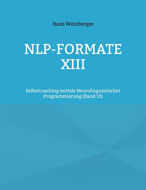 NLP-FORMATE XIII, Hans Weinberger. Selbstcoaching mit Neurolinguistischer Programmierung (Band 13). Blaues Design.