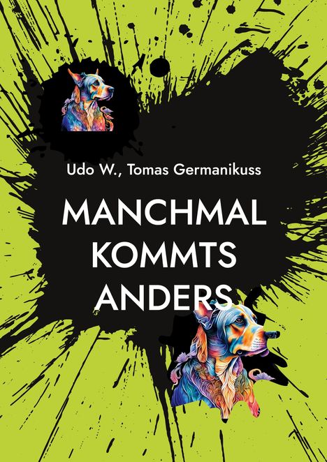 Text: "Udo W., Tomas Germanikuss - MANCHMAL KOMMT'S ANDERS". Illustration: Bunte Hundeporträts auf grün-schwarzem Hintergrund.