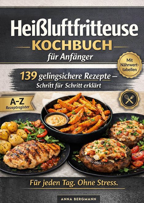 "Heißluftfritteuse Kochbuch für Anfänger. 139 gelingsichere Rezepte. Für jeden Tag. Ohne Stress. Gerichtabbildungen."