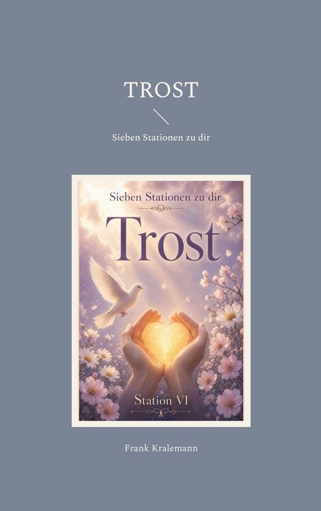 „TROST“, „Sieben Stationen zu dir“, „Station VI“, „Frank Kralemann“. Illustration: Taube, Hände halten leuchtendes Herz.