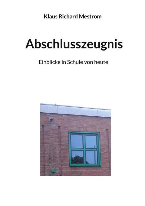 Titel: "Abschlusszeugnis", Untertitel: "Einblicke in Schule von heute" von Klaus Richard Mestrom. Ziegelmauer mit Fenster.