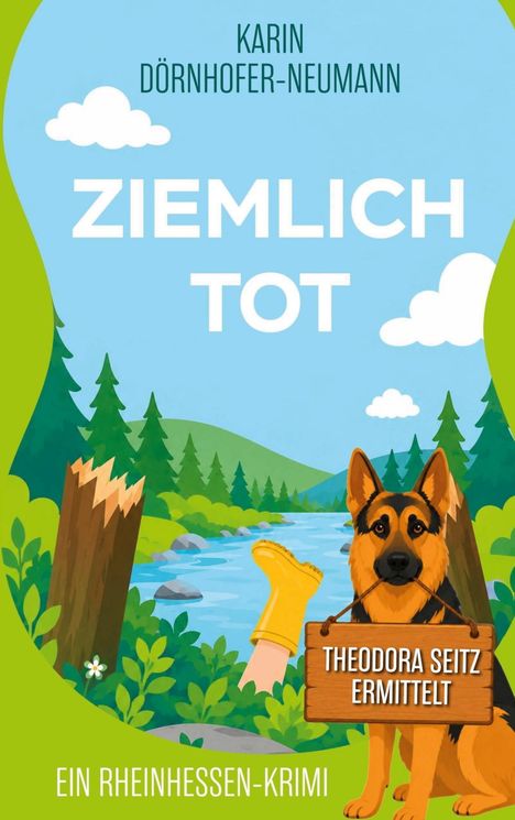 Text: "Karin Dörnhofer-Neumann", "Ziemlich tot", "Theodora Seitz ermittelt", "Ein Rheinhessen-Krimi". 
Illustration: Hund mit Schild, Fluss, Landschaft.