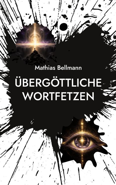 "Mathias Bellmann: ÜBERGÖTTLICHE WORTFETZEN" in weißem Text auf schwarzem Hintergrund mit Splatter-Design.
