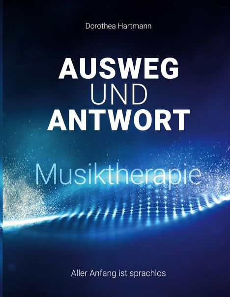 "AUSWEG UND ANTWORT", darunter "Musiktherapie". Oben "Dorothea Hartmann". Unten "Aller Anfang ist sprachlos". Hintergrund blau.