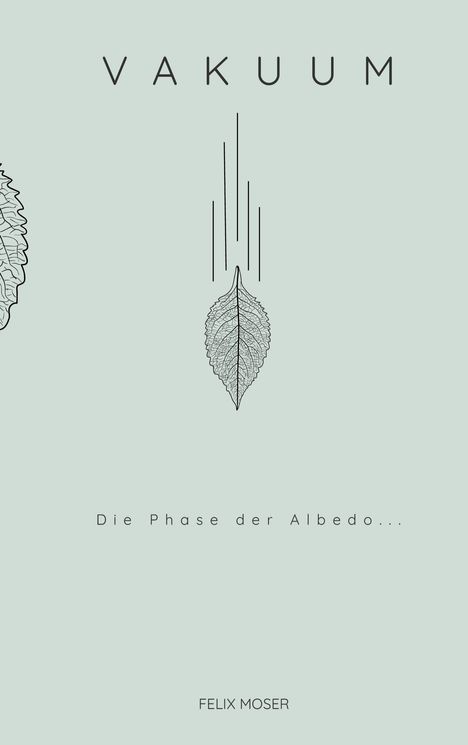 „VAKUUM“ und „Die Phase der Albedo…“. Eine Illustration zeigt ein fallendes Blatt mit Linien. Darunter steht „FELIX MOSER“.