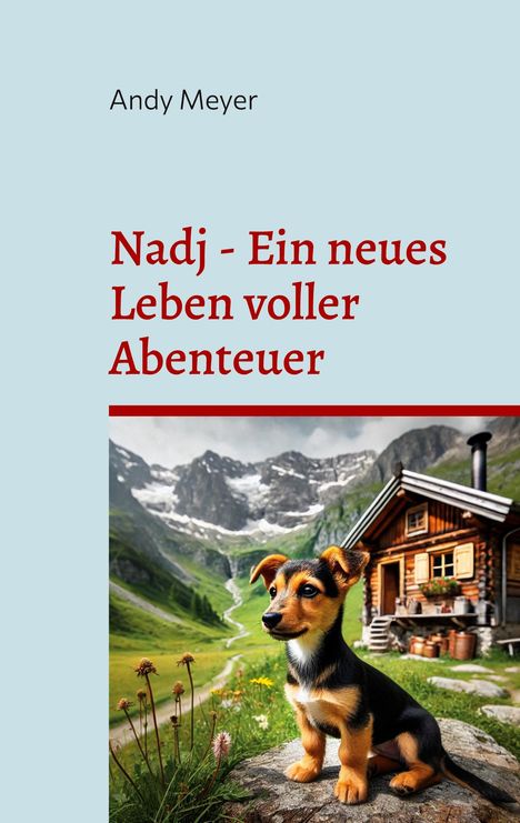 Buchtitel: "Nadj - Ein neues Leben voller Abenteuer" von Andy Meyer. Ein Welpe vor einer Hütte in einer Berglandschaft.