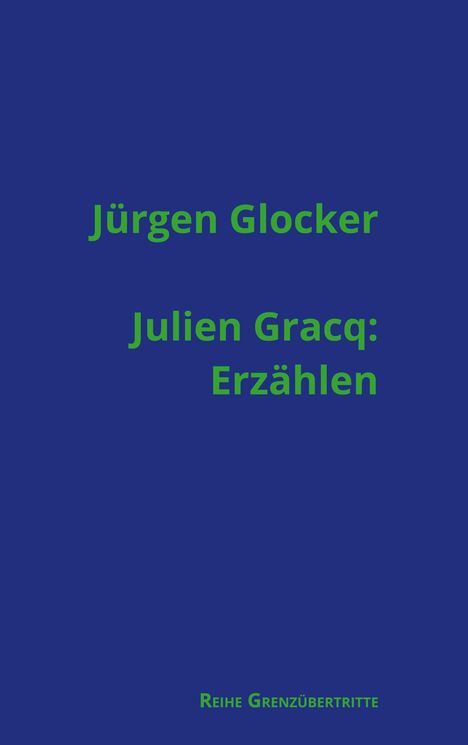 Text: "Jürgen Glocker, Julien Gracq: Erzählen, Reihe Grenzüberschritte." Blauer Hintergrund, grüner Text.