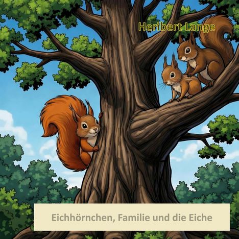 "Eichhörnchen, Familie und die Eiche", "Heribert Lange". Illustration von drei Eichhörnchen auf einer großen Eiche.