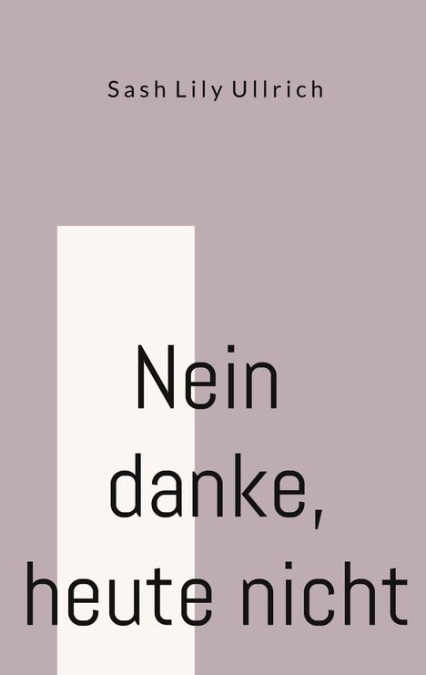 Text oben: "Sash Lily Ullrich". Text groß: "Nein danke, heute nicht". Hintergrund schlicht mit breitem hellen Streifen links.
