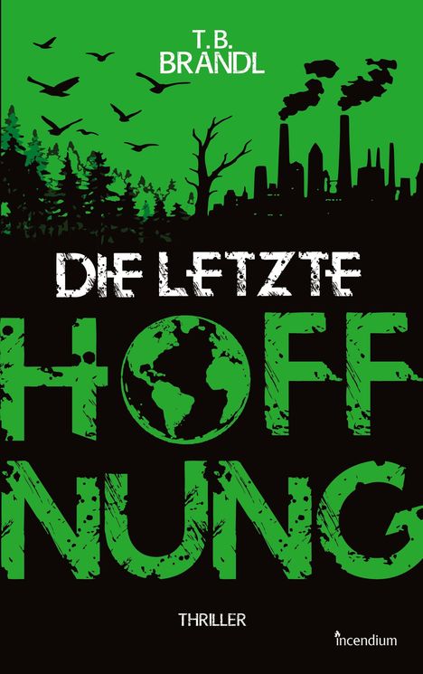 T.B. BRÄNDL, DIE LETZTE HOFFNUNG, THRILLER. Wald-, Vogelsilhouetten und Fabriken im Hintergrund, Erdkugel in "O".