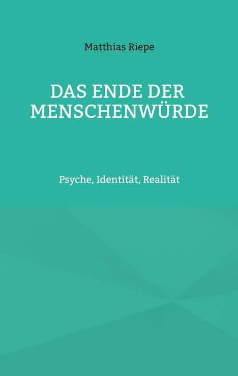 Matthias Riepe: DAS ENDE DER MENSCHENWÜRDE. Psyche, Identität, Realität. Grüner Hintergrund mit minimalistischen Mustern.