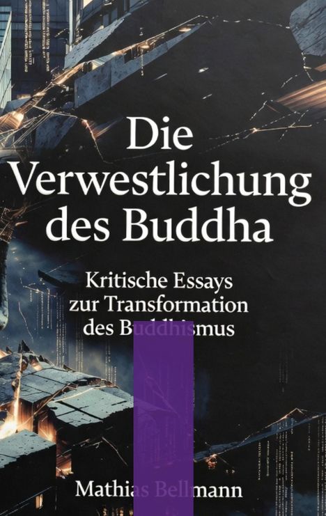 Text: "Die Verwestlichung des Buddha. Kritische Essays zur Transformation des Buddhismus. Mathias Bellmann." 
Hintergrund: Gebäude mit Rissen.