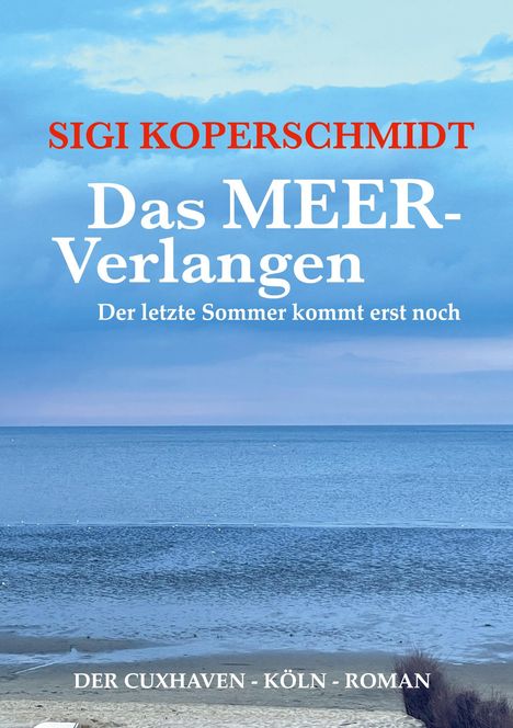 Text: "SIGI KOPERSCHMIDT Das MEER-Verlangen Der letzte Sommer kommt erst noch DER CUXHAVEN - KÖLN - ROMAN." Küste und Meer.