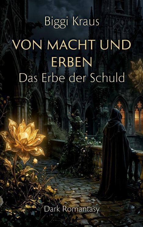 Text: "Biggi Kraus, Von Macht und Erben, Das Erbe der Schuld, Dark Romantasy". Düstere gotische Szenerie mit beleuchteter Blume.