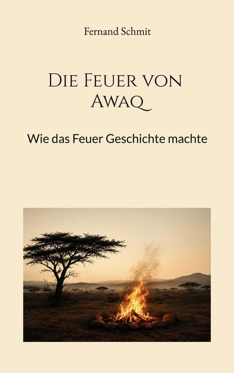 Titel: "Die Feuer von Awaq: Wie das Feuer Geschichte machte". Autor: Fernand Schmit. Bild: Ein Baum und ein Lagerfeuer in einer Savanne.
