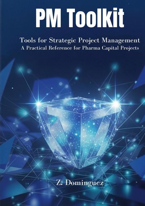 „PM Toolkit“, „Tools for Strategic Project Management“, „A Practical Reference for Pharma Capital Projects“, „Z. Dominguez“. Illustration mit blauem, geometrischem Kristall.
