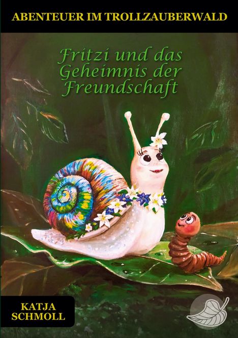 Text: "Fritzi und das Geheimnis der Freundschaft", "Abenteuer im Trollzauberwald", "Katja Schmoll". Gemälde: Schnecke, Wurm, Blätter.