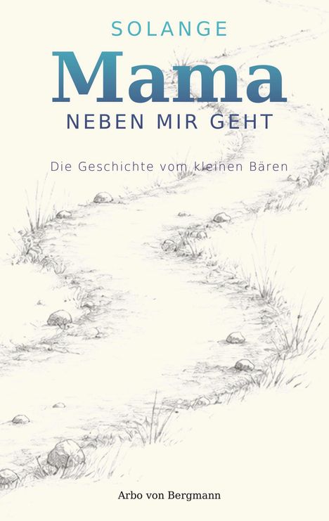 Text: "Solange Mama neben mir geht. Die Geschichte vom kleinen Bären. Arbo von Bergmann." Skizze eines Pfades mit Steinen.