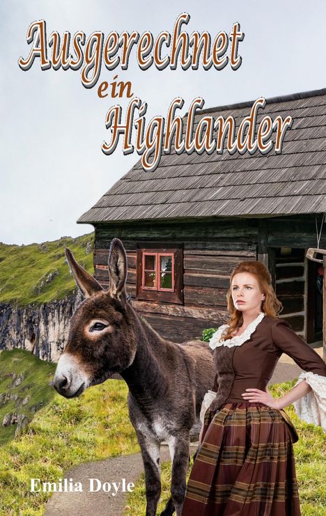 „Ausgerechnet ein Highlander“ und „Emilia Doyle“. Eine Frau in historischer Kleidung steht neben einem Esel vor einer Holzhütte.