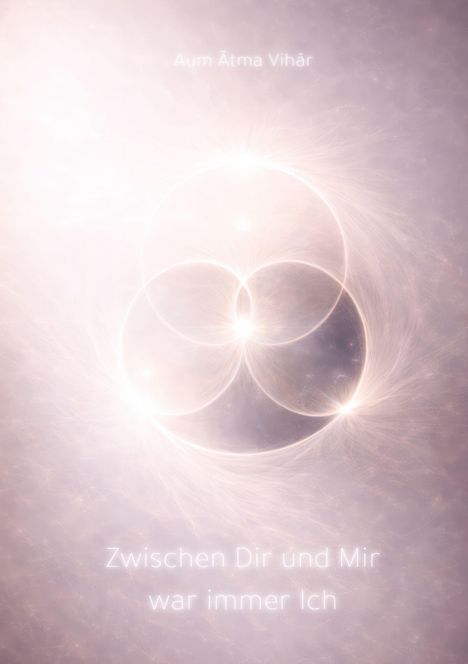 Text: "Aum Ātma Vihār" und "Zwischen Dir und Mir war immer Ich". 
Illustration mit drei überlappenden Lichtkreisen.