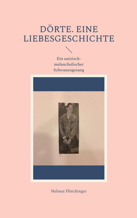 "Dörte. Eine Liebesgeschichte. Ein satirisch-melancholischer Schwanengesang. Helmut Flörchinger." Ein schwarz-weiß Foto.