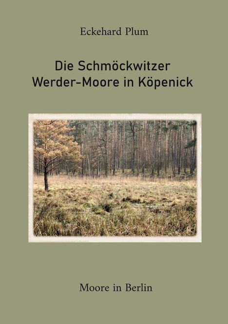 Titel: "Die Schmöckwitzer Werder-Moore in Köpenick" von Eckehard Plum. Bild eines Waldes mit Gras und Bäumen.