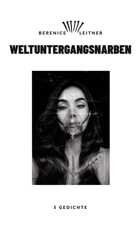 „BERENICE LEITNER“ oben, „WELTUNTERGANGSNARBEN“ darunter, darunter Bild einer Frau mit Sauerstoffmaske. Darunter „5 GEDICHTE“.