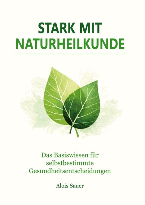 "Stark mit Naturheilkunde" oben. Unten: "Das Basiswissen für selbstbestimmte Gesundheitsentscheidungen" und "Alois Sauer". Zwei grüne Blätter.
