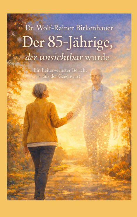 Dr. Wolf-Rainer Birkenhauer: Der 85-Jährige, der unsichtbar wurde. Ein heiter-ernster Bericht aus der Gegenwart. 

Illustration: Eine Frau hält die Hand eines transparenten Mannes in einer herbstlichen Landschaft.