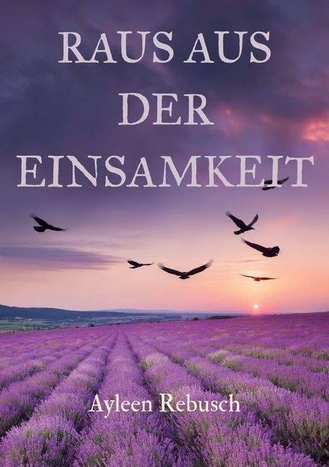 Text: "RAUS AUS DER EINSAMKEIT" und "Ayleen Rebusch". Lavendelfeld im Sonnenuntergang, sechs fliegende Vögel.